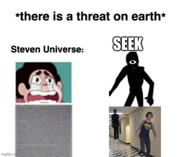 *There is a threat on earth* | SEEK | image tagged in there is a threat on earth | made w/ Imgflip meme maker
