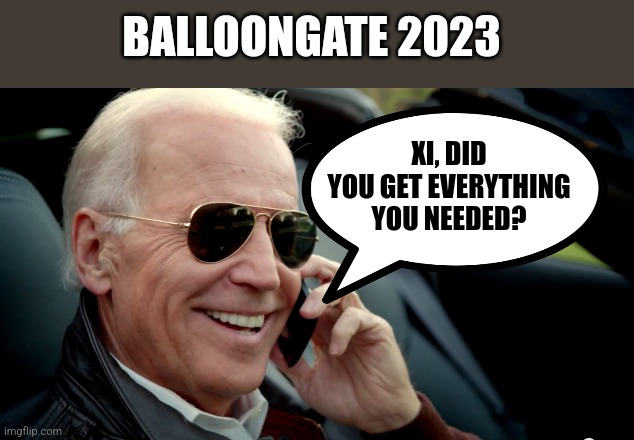 Balloongate | BALLOONGATE 2023; XI, DID YOU GET EVERYTHING YOU NEEDED? | image tagged in biden sunglasses phone | made w/ Imgflip meme maker