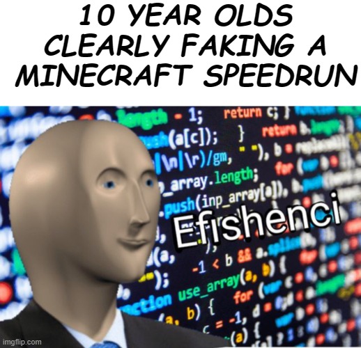 average 10 year old be like: | 10 YEAR OLDS CLEARLY FAKING A MINECRAFT SPEEDRUN | image tagged in efficiency meme man,speedrun,fake,funny,10,years | made w/ Imgflip meme maker