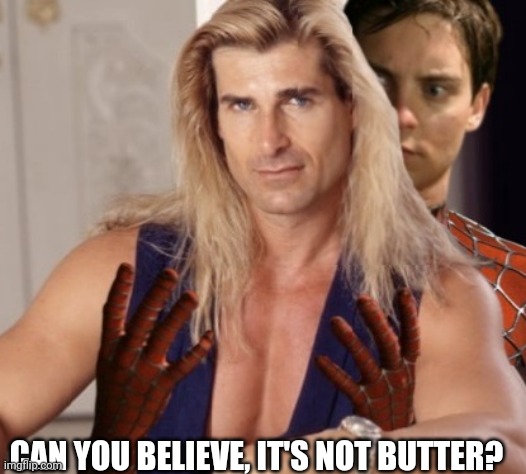 CAN YOU BELIEVE, IT'S NOT BUTTER? | made w/ Imgflip meme maker