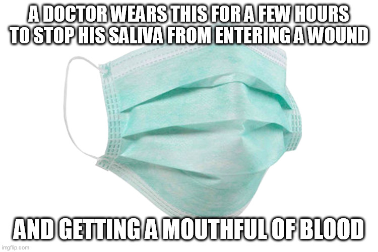 Face mask | A DOCTOR WEARS THIS FOR A FEW HOURS TO STOP HIS SALIVA FROM ENTERING A WOUND; AND GETTING A MOUTHFUL OF BLOOD | image tagged in face mask | made w/ Imgflip meme maker