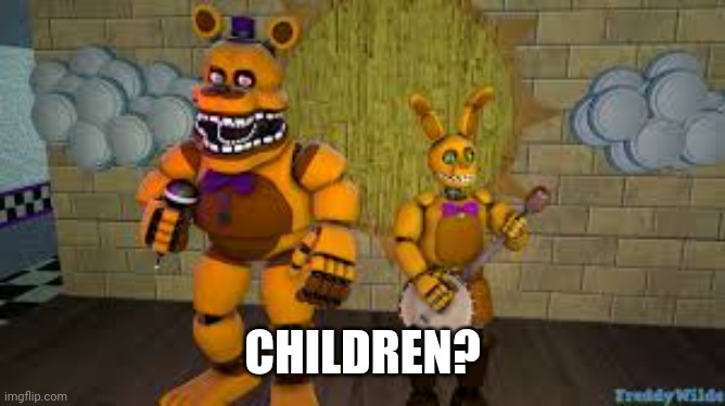 fredbear and spring bonnie | CHILDREN? | image tagged in fredbear and spring bonnie | made w/ Imgflip meme maker