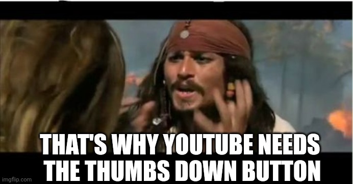 Why Is The Rum Gone Meme | THAT'S WHY YOUTUBE NEEDS
 THE THUMBS DOWN BUTTON | image tagged in memes,why is the rum gone | made w/ Imgflip meme maker