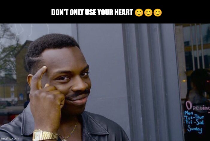 Roll Safe Think About It Meme | DON'T ONLY USE YOUR HEART 😊😊😊 | image tagged in memes,roll safe think about it | made w/ Imgflip meme maker