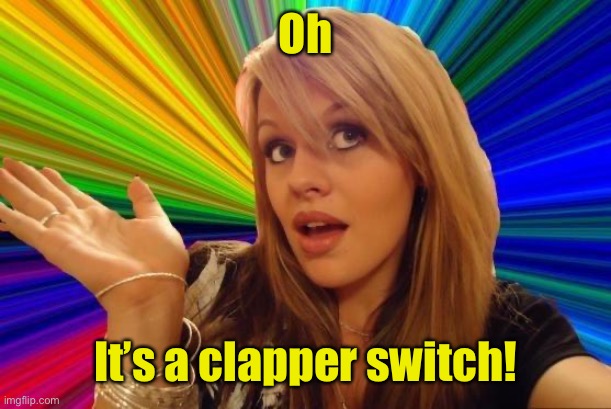 Dumb Blonde Meme | Oh It’s a clapper switch! | image tagged in memes,dumb blonde | made w/ Imgflip meme maker