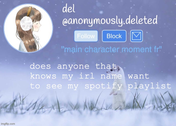 IF YOU KNOW IT DO N O T COMMENT IT OR I WILL DELETE IT BC YOU CANT EXPOSE PEOPLE LIKE THAT | does anyone that knows my irl name want to see my spotify playlist | image tagged in del announcement winter | made w/ Imgflip meme maker