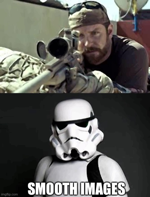 smooooooth images | SMOOTH IMAGES | image tagged in sniper / stormtrooper | made w/ Imgflip meme maker