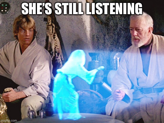 Princess Leia | SHE’S STILL LISTENING | image tagged in princess leia | made w/ Imgflip meme maker