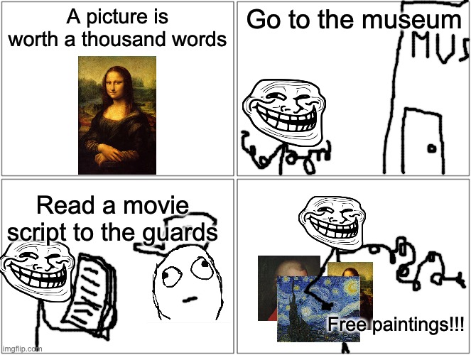Troll physics!!!! | A picture is worth a thousand words; Go to the museum; Read a movie script to the guards; Free paintings!!! | image tagged in memes,blank comic panel 2x2 | made w/ Imgflip meme maker