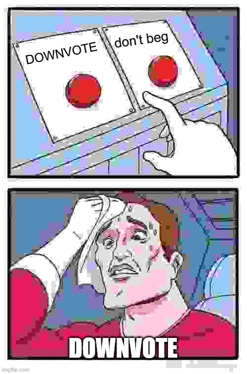 Two Buttons Meme | DOWNVOTE don't beg DOWNVOTE | image tagged in memes,two buttons | made w/ Imgflip meme maker