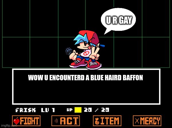 boyfriend undertale | U R GAY; WOW U ENCOUNTERD A BLUE HAIRD BAFFON | image tagged in undertale | made w/ Imgflip meme maker