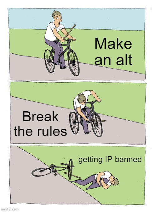 bruh |  Make an alt; Break the rules; getting IP banned | image tagged in memes,bike fall,roblox meme,roblox | made w/ Imgflip meme maker