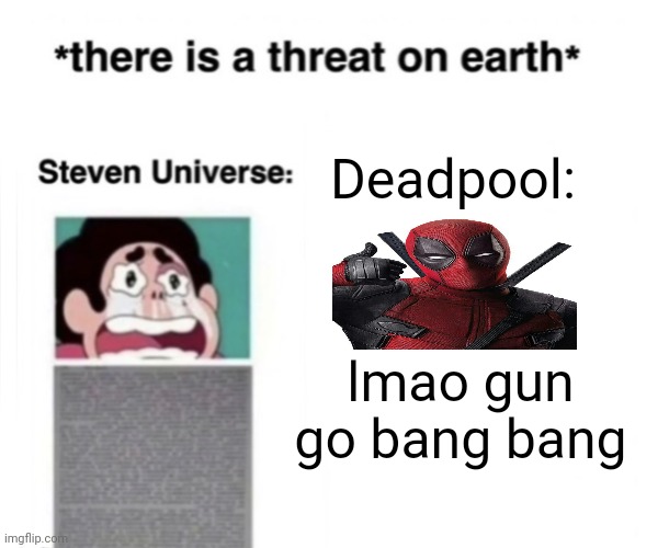 threat on earth: | Deadpool:; lmao gun go bang bang | image tagged in there is a threat on earth | made w/ Imgflip meme maker