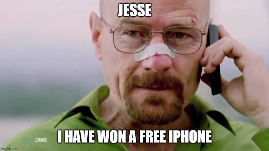 jesse. | JESSE; I HAVE WON A FREE IPHONE | image tagged in breaking bad i won,jesse pinkman,scam | made w/ Imgflip meme maker