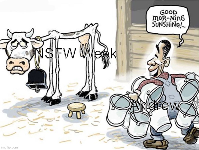 milking the cow | NSFW Week; Andrew | image tagged in milking the cow | made w/ Imgflip meme maker