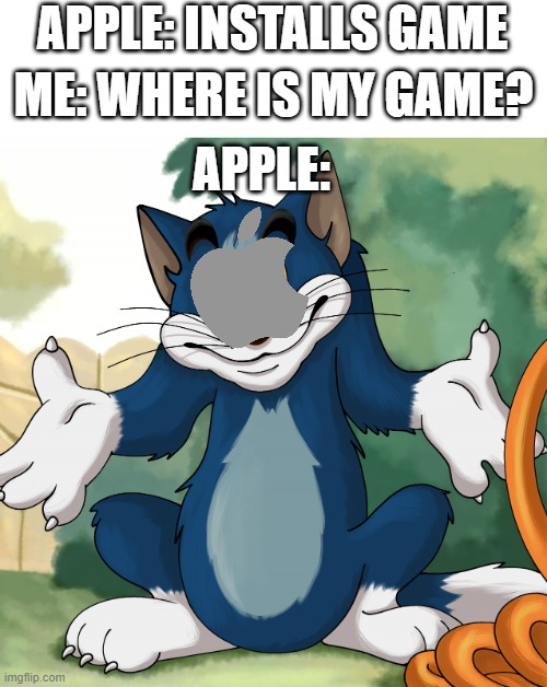 When your game is automatically uninstalled | APPLE: INSTALLS GAME; ME: WHERE IS MY GAME? APPLE: | image tagged in tom shrug hd | made w/ Imgflip meme maker