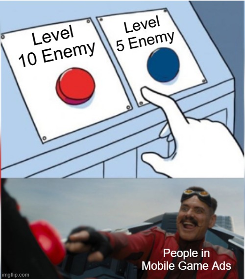 Robotnik Pressing Red Button | Level 5 Enemy; Level 10 Enemy; People in Mobile Game Ads | image tagged in robotnik pressing red button,gaming,memes,funny,so true memes,mobile games | made w/ Imgflip meme maker
