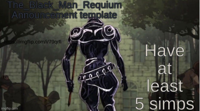 https://imgflip.com/i/79qrfl | Have at least 5 simps; https://imgflip.com/i/79qrfl | image tagged in the_black_man_requiem announcement template v 1 | made w/ Imgflip meme maker