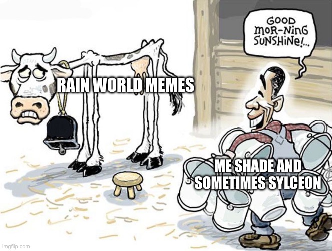 milking the cow | RAIN WORLD MEMES; ME SHADE AND SOMETIMES SYLCEON | image tagged in milking the cow | made w/ Imgflip meme maker