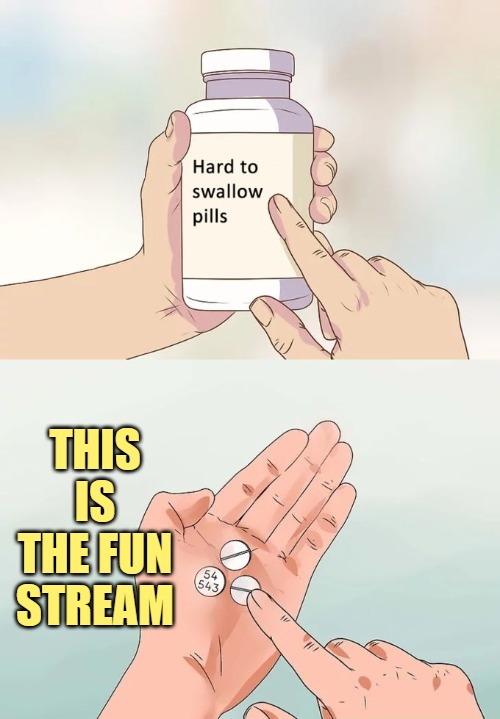 Hard To Swallow Pills Meme | THIS IS THE FUN STREAM | image tagged in memes,hard to swallow pills | made w/ Imgflip meme maker