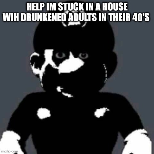 lease | HELP IM STUCK IN A HOUSE WIH DRUNKENED ADULTS IN THEIR 40'S | made w/ Imgflip meme maker