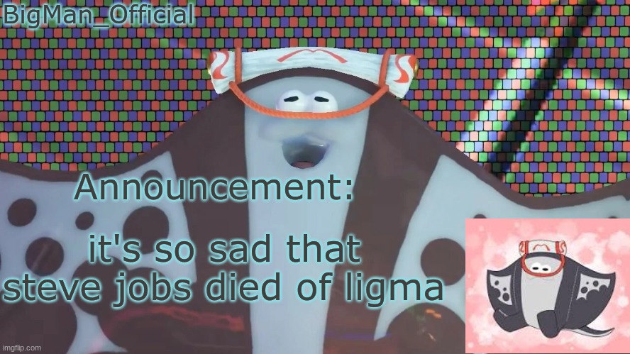 BigManOfficial's announcement temp v2 | it's so sad that steve jobs died of ligma | image tagged in bigmanofficial's announcement temp v2 | made w/ Imgflip meme maker