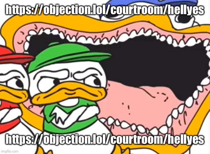 https://objection.lol/courtroom/hellyes | https://objection.lol/courtroom/hellyes; https://objection.lol/courtroom/hellyes | image tagged in laugh jpg | made w/ Imgflip meme maker