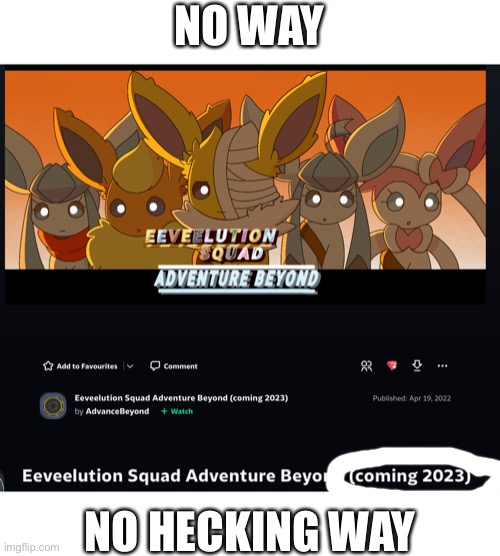 ITS COMING BACK!!!! | NO WAY; NO HECKING WAY | image tagged in eeveelution squad | made w/ Imgflip meme maker