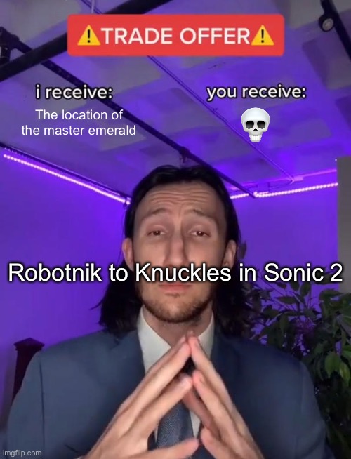 Bruh | The location of the master emerald; 💀; Robotnik to Knuckles in Sonic 2 | image tagged in trade offer | made w/ Imgflip meme maker