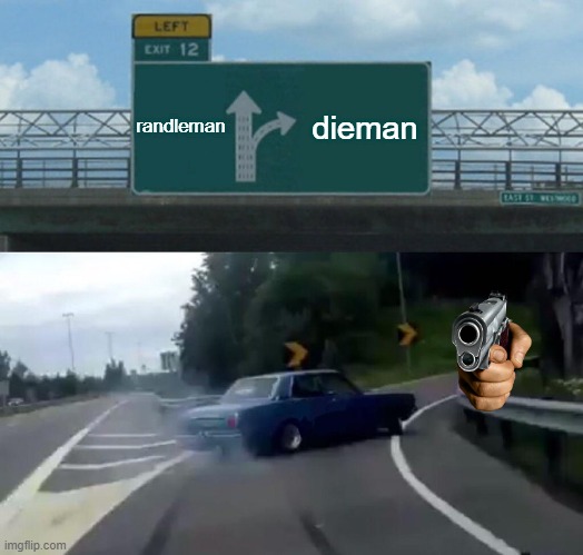 Dieman | randleman; dieman | image tagged in memes,left exit 12 off ramp | made w/ Imgflip meme maker
