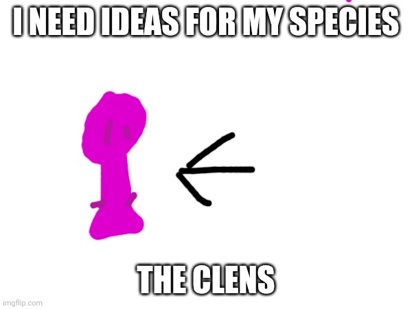 Also do I get free mod? | I NEED IDEAS FOR MY SPECIES; THE CLENS | made w/ Imgflip meme maker