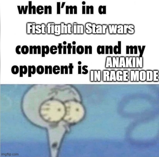Remember that one episode in The Clone Wars where he beat up Clovis | Fist fight in Star wars; ANAKIN IN RAGE MODE | image tagged in whe i'm in a competition and my opponent is | made w/ Imgflip meme maker