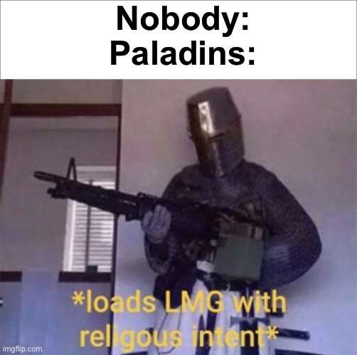Divine smite | Nobody:
Paladins: | image tagged in loads lmg with religious intent | made w/ Imgflip meme maker