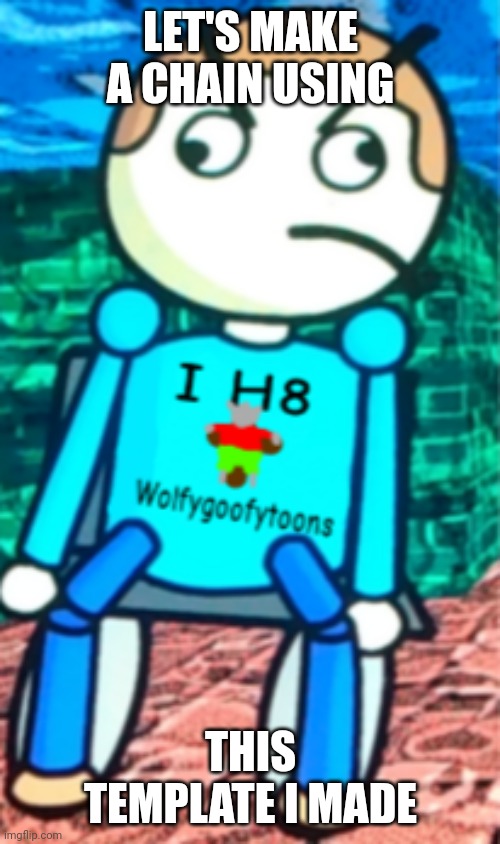 Dave the wolfygoofytoons hater | LET'S MAKE A CHAIN USING THIS TEMPLATE I MADE | image tagged in dave the wolfygoofytoons hater | made w/ Imgflip meme maker