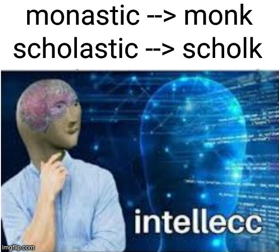 Englesh | monastic --> monk; scholastic --> scholk | image tagged in intellecc | made w/ Imgflip meme maker