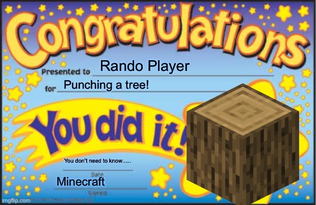 Happy Star Congratulations | Rando Player; Punching a tree! You don’t need to know….. Minecraft | image tagged in memes,happy star congratulations | made w/ Imgflip meme maker