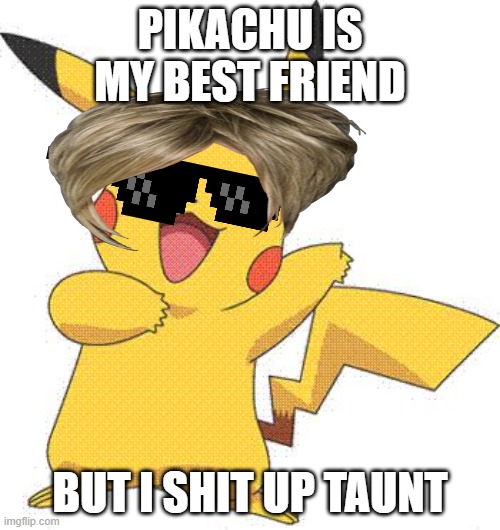 Pokemon | PIKACHU IS MY BEST FRIEND; BUT I SHIT UP TAUNT | image tagged in pokemon,shit,pikachu karen,apple bottom jeans | made w/ Imgflip meme maker