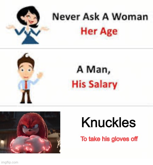 And every other Sonic character | Knuckles; To take his gloves off | image tagged in never ask a woman her age | made w/ Imgflip meme maker