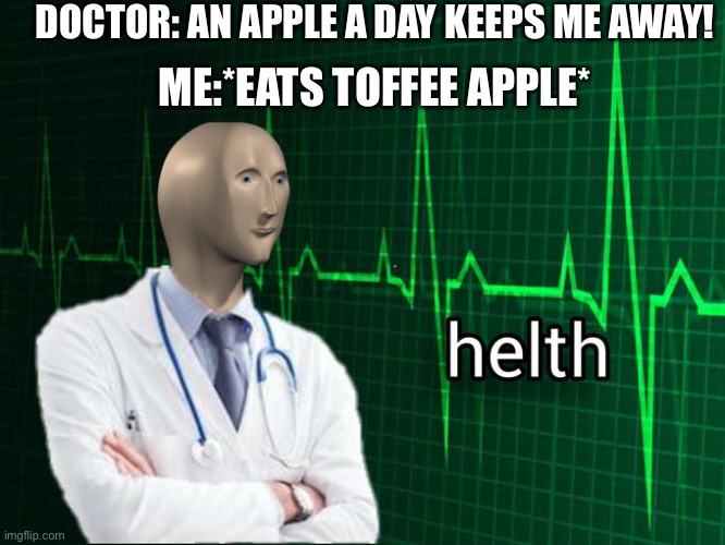 Stonks Helth | DOCTOR: AN APPLE A DAY KEEPS ME AWAY! ME:*EATS TOFFEE APPLE* | image tagged in stonks helth | made w/ Imgflip meme maker
