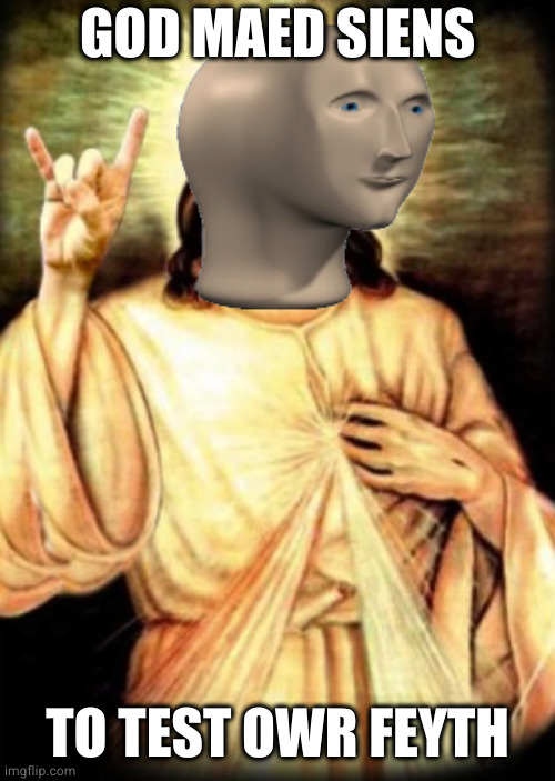 Jesus Stonk | GOD MAED SIENS; TO TEST OWR FEYTH | image tagged in ressurect stonks | made w/ Imgflip meme maker