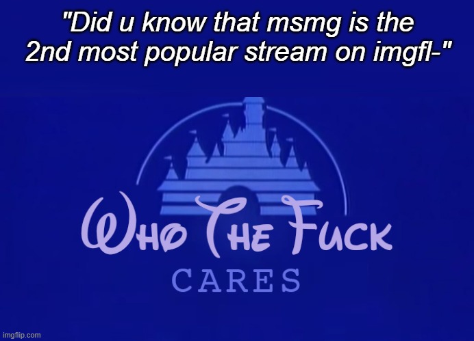 "Did u know that msmg is the 2nd most popular stream on imgfl-" | made w/ Imgflip meme maker