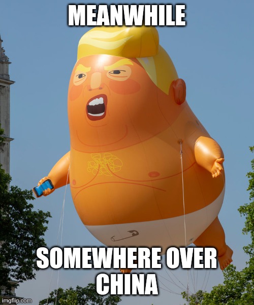 Balloon over China | MEANWHILE; SOMEWHERE OVER
CHINA | image tagged in trump baby balloon | made w/ Imgflip meme maker