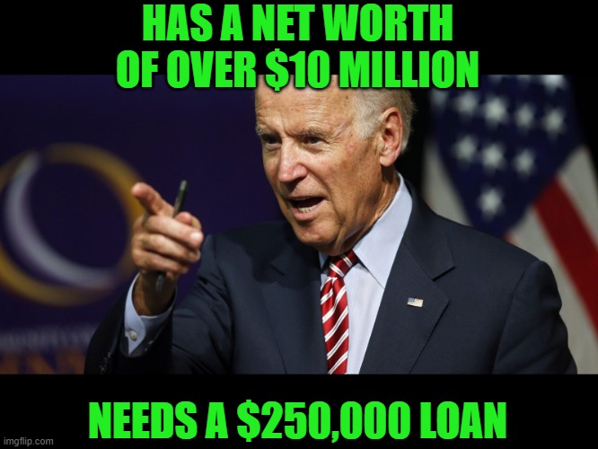 Something doesn't add up | HAS A NET WORTH OF OVER $10 MILLION; NEEDS A $250,000 LOAN | image tagged in joe biden pointing,fail | made w/ Imgflip meme maker