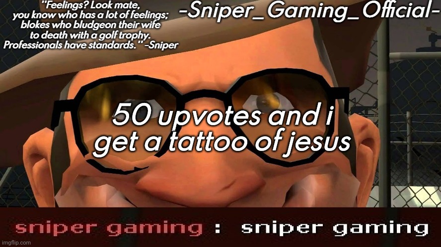 sniper gaming temp | 50 upvotes and i get a tattoo of jesus | image tagged in sniper gaming temp | made w/ Imgflip meme maker