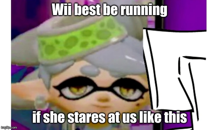 WUH WOH | Wii best be running; if she stares at us like this | image tagged in splatoon,marie splatoon,wii | made w/ Imgflip meme maker