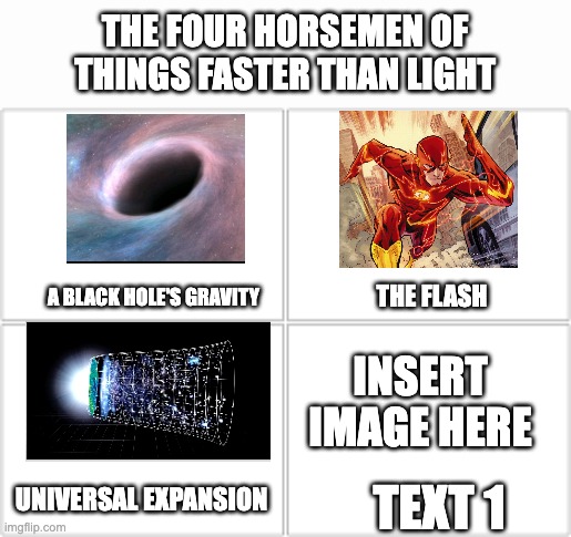 The Four Horsemen of Things Faster Than Light | INSERT IMAGE HERE; TEXT 1 | image tagged in the four horsemen of things faster than light | made w/ Imgflip meme maker