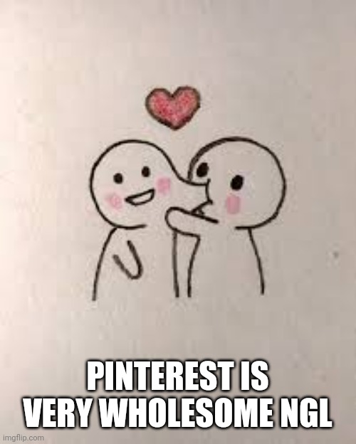 I should learn how to draw hmmmm | PINTEREST IS VERY WHOLESOME NGL | made w/ Imgflip meme maker