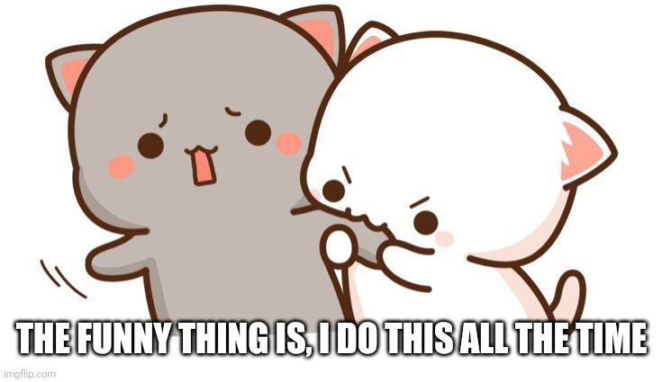 I wish someone did this too me ;-; slim shady: spoiler it wont happen KSDawg: unless yachi | THE FUNNY THING IS, I DO THIS ALL THE TIME | made w/ Imgflip meme maker