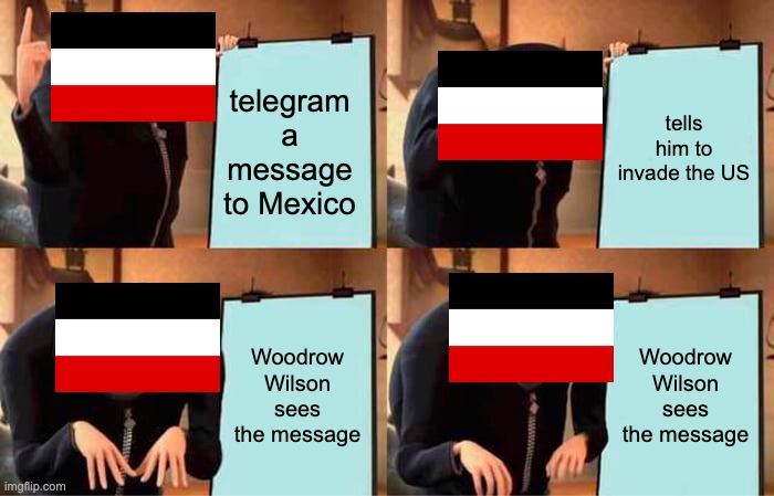 Wilhelm the third's end | telegram a message to Mexico; tells him to invade the US; Woodrow Wilson sees the message; Woodrow Wilson sees the message | image tagged in memes,gru's plan | made w/ Imgflip meme maker