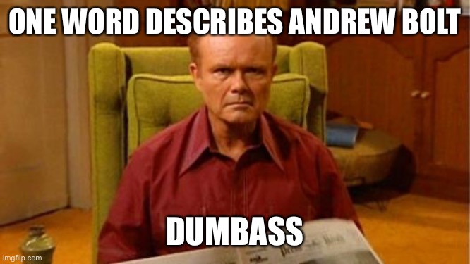Red Forman Dumbass | ONE WORD DESCRIBES ANDREW BOLT; DUMBASS | image tagged in red forman dumbass | made w/ Imgflip meme maker